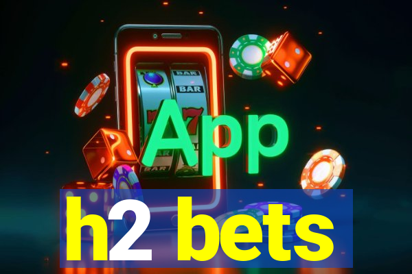 h2 bets